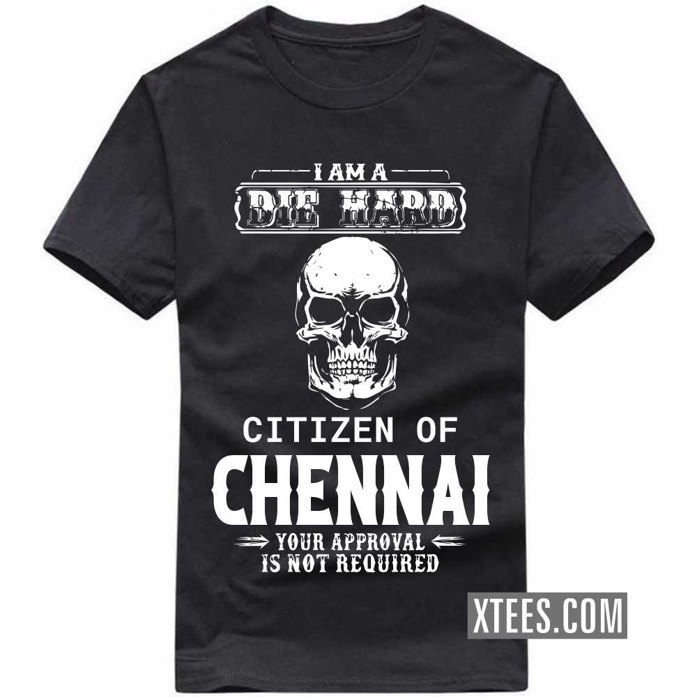 I Am A Die Hard Citizen Of CHENNAI Your Approval Is Not Required India City T-shirt image