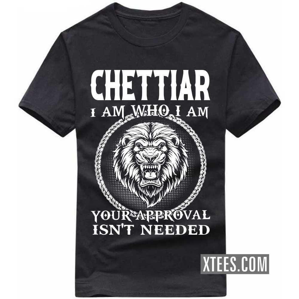 Chettiar I Am Who I Am Your Approval Isn't Needed Caste Name T-shirt image