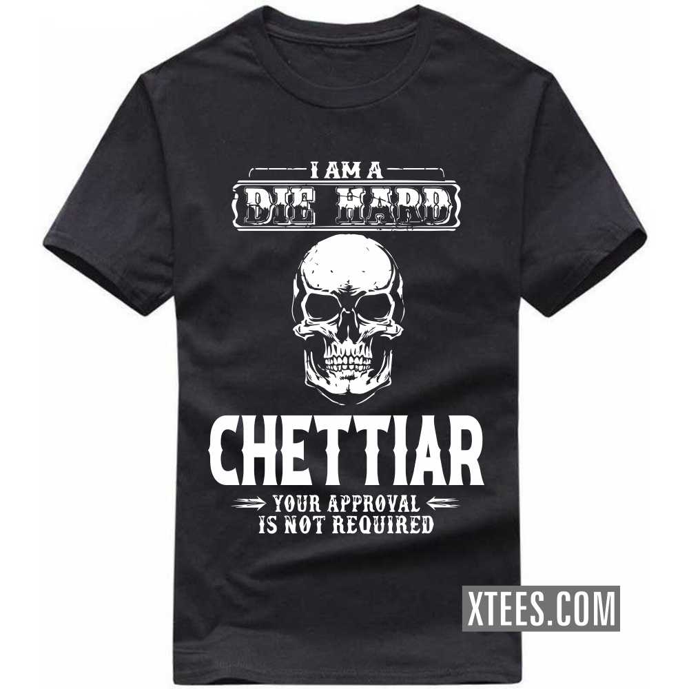I Am A Die Hard Chettiar Your Approval Is Not Required Caste Name T-shirt image