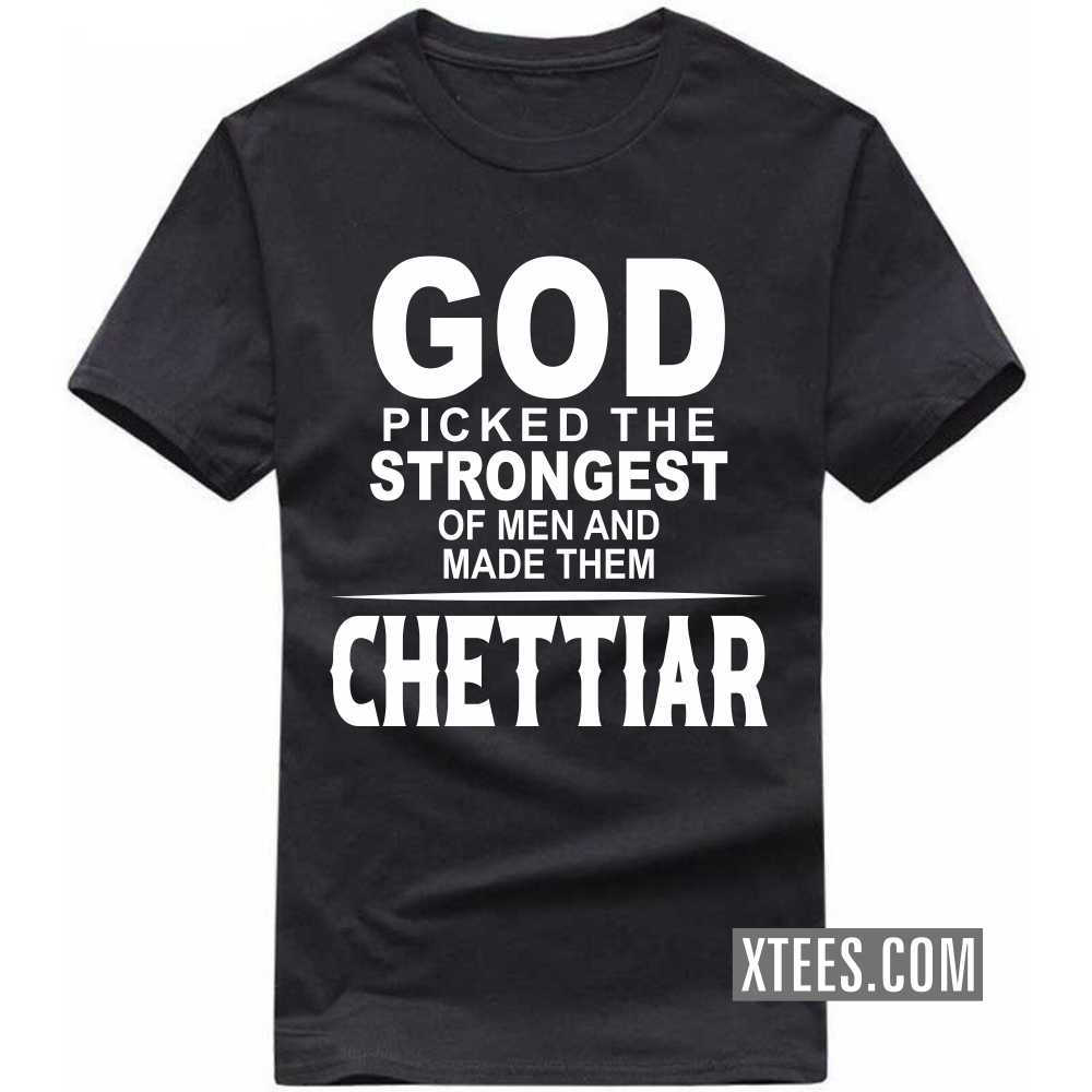 God Picked The Strongest Of Men And Made Them Chettiars Caste Name T-shirt image