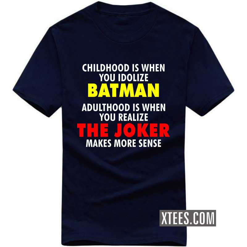 Childhood Is When You Idolize Batman Adulthood Is When You Realize The  Joker Makes More Sense Funny T-shirt India | Xtees