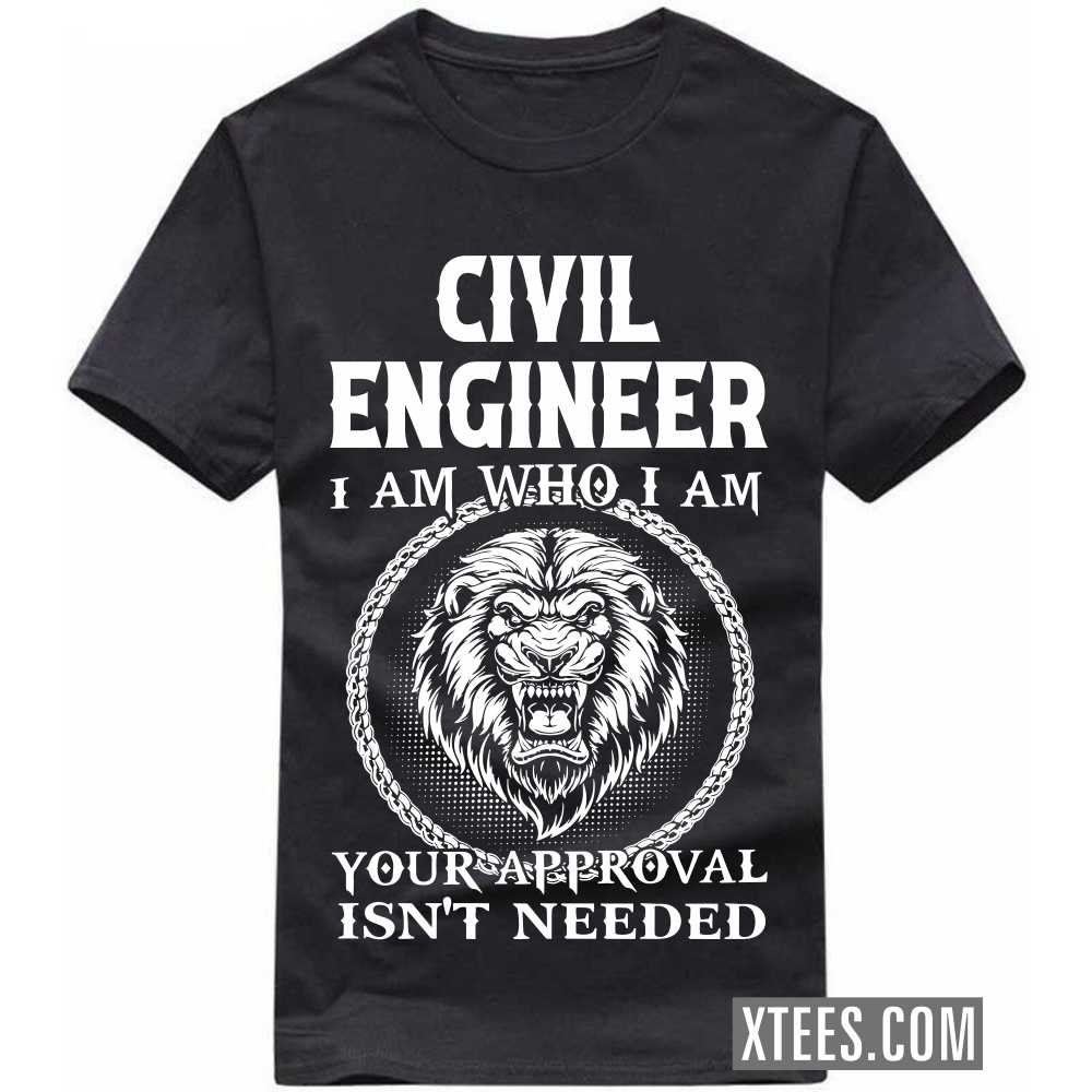 CIVIL ENGINEER I Am Who I Am Your Approval Isn't Needed Profession T-shirt image