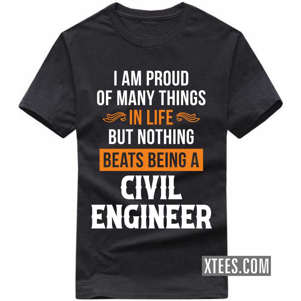 I Am Proud Of Many Things In Life But Nothing Beats Being A CIVIL ENGINEER Profession T-shirt image