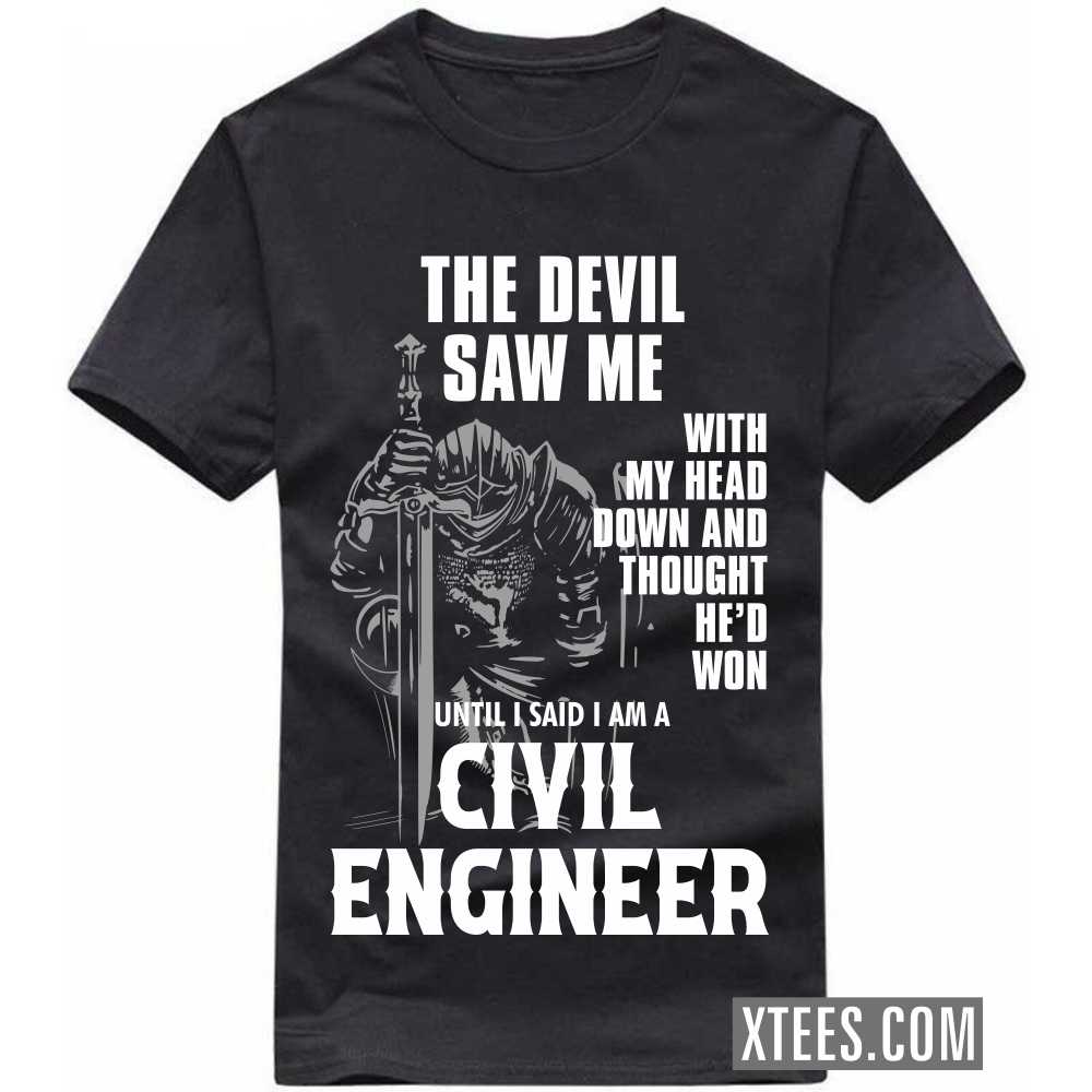 The Devil Saw Me My Head Down Thought He'd Won I Said I Am A CIVIL ENGINEER Profession T-shirt image