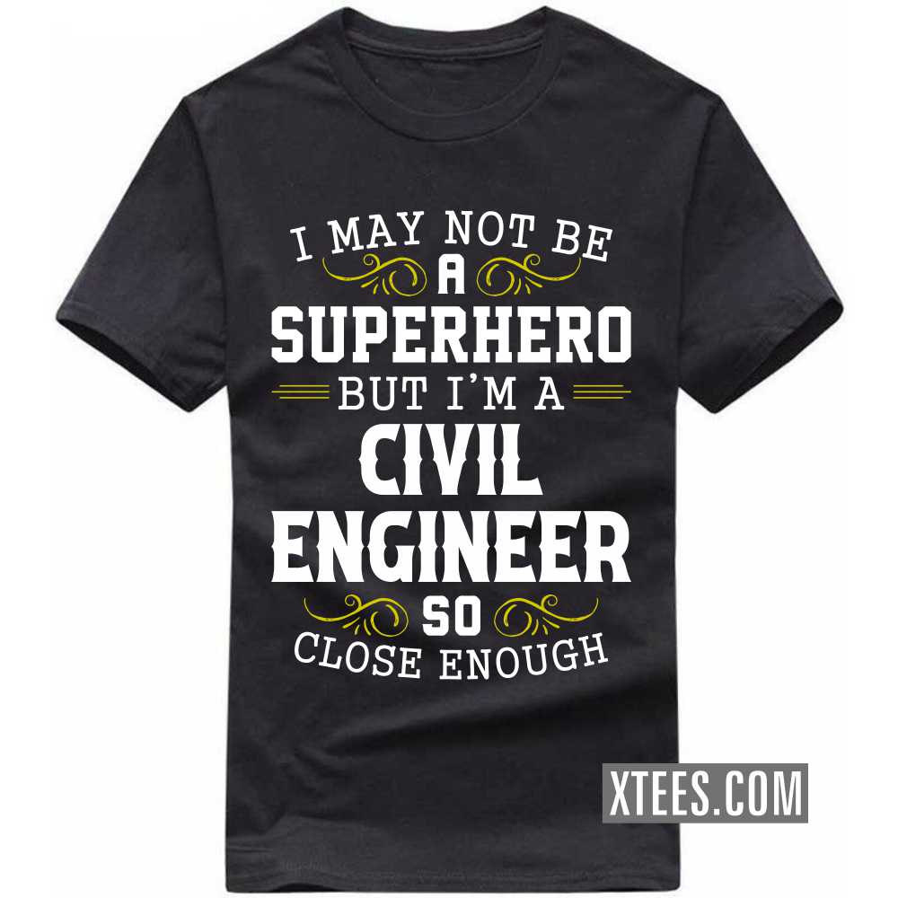 I May Not Be A Superhero But I'm A CIVIL ENGINEER So Close Enough Profession T-shirt image