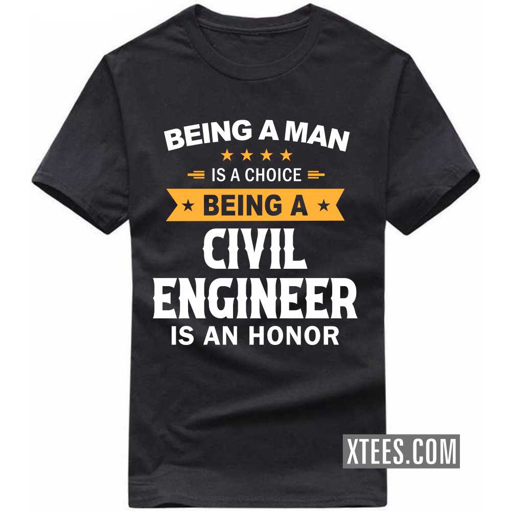 Being A Man Is A Choice Being A CIVIL ENGINEER Is An Honor Profession T-shirt image