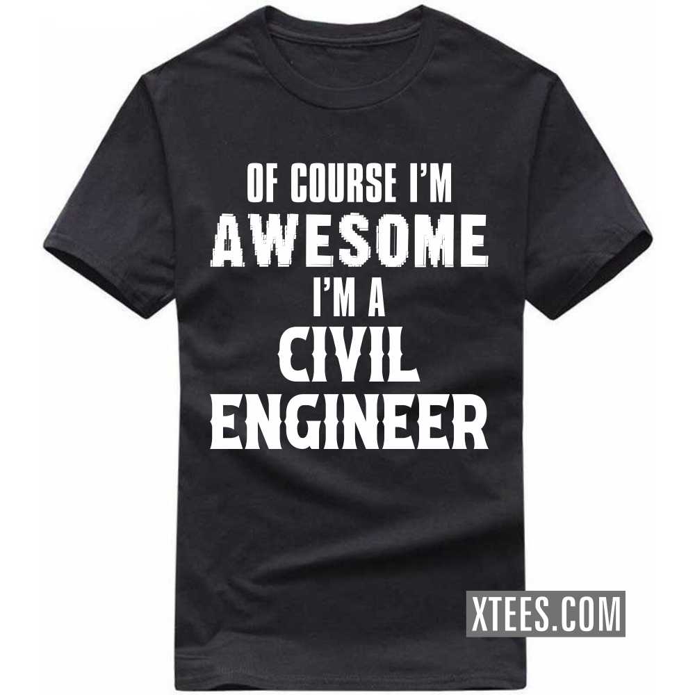 Of Course I'm Awesome I'm A CIVIL ENGINEER Profession T-shirt image