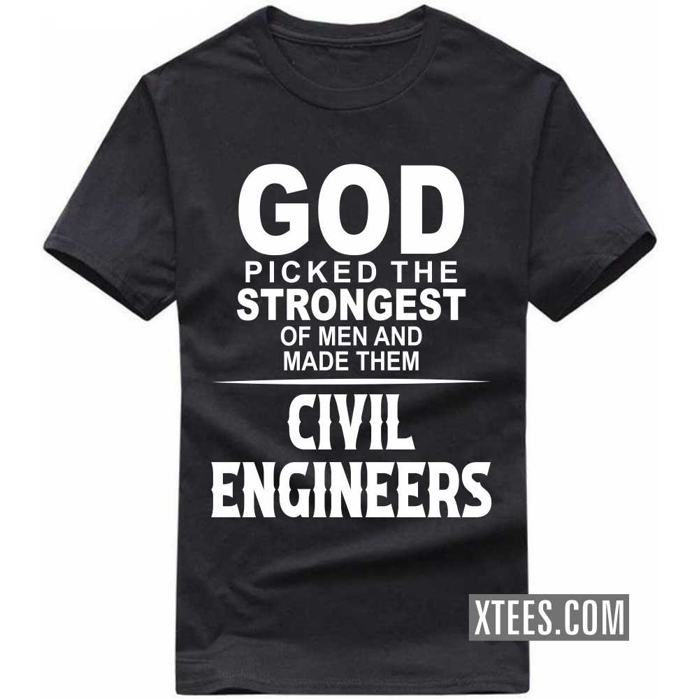 God Picked The Strongest Of Men And Made Them CIVIL ENGINEERs Profession T-shirt image