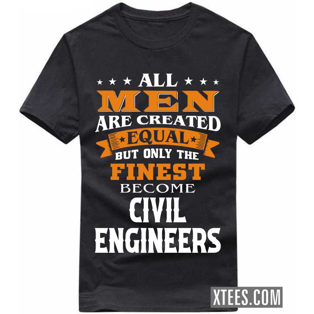 All Men Are Created Equal But Only The Finest Become CIVIL ENGINEERs Profession T-shirt image