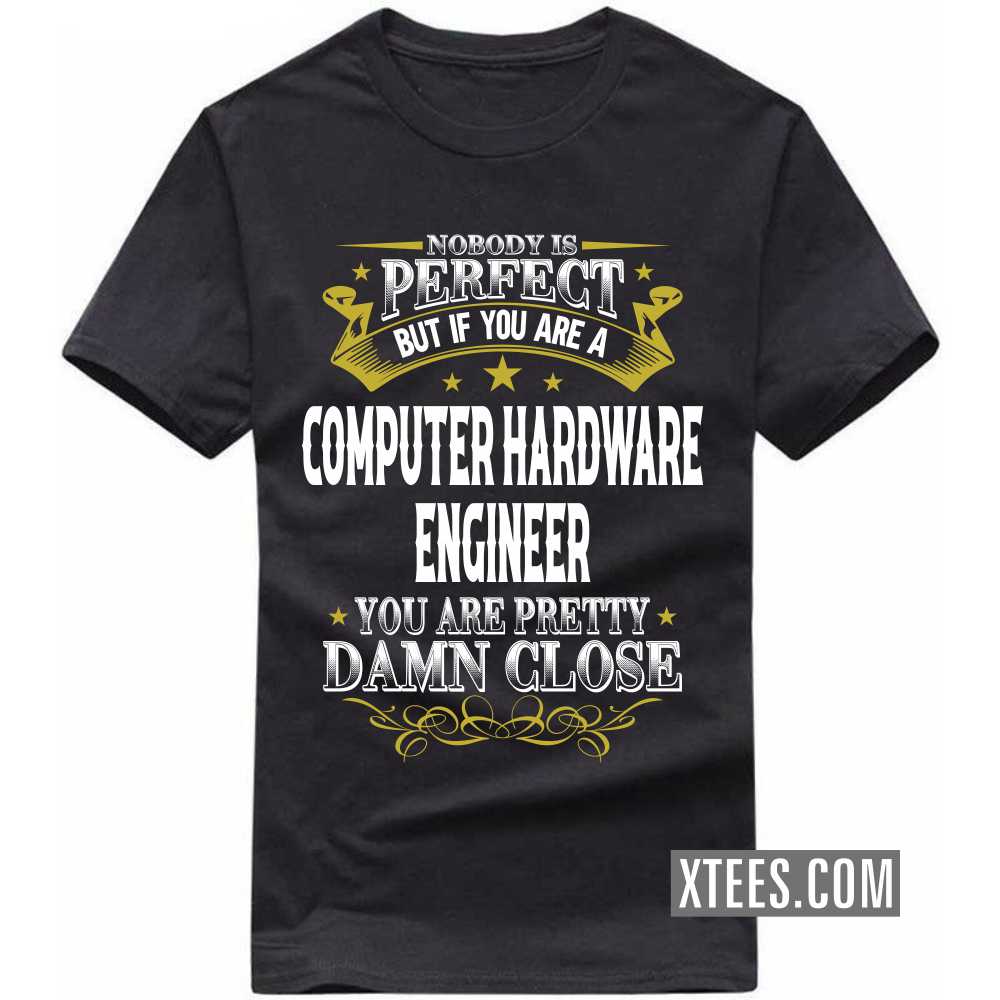 Nobody Is Perfect But If You Are A COMPUTER HARDWARE ENGINEER You Are Pretty Damn Close Profession T-shirt image