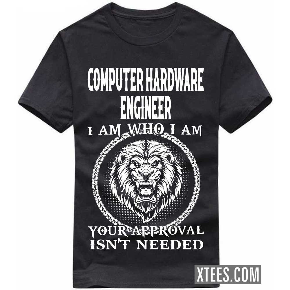 COMPUTER HARDWARE ENGINEER I Am Who I Am Your Approval Isn't Needed Profession T-shirt image