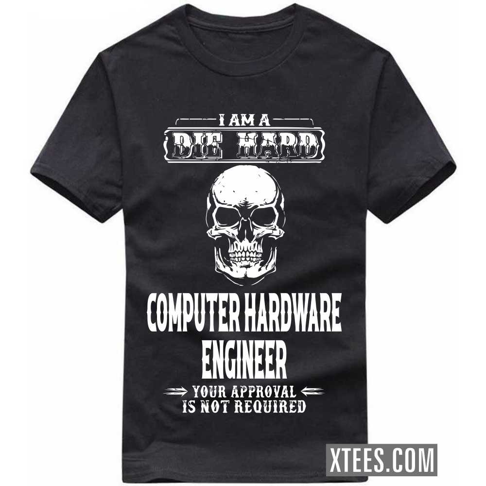I Am A Die Hard COMPUTER HARDWARE ENGINEER Your Approval Is Not Required Profession T-shirt image