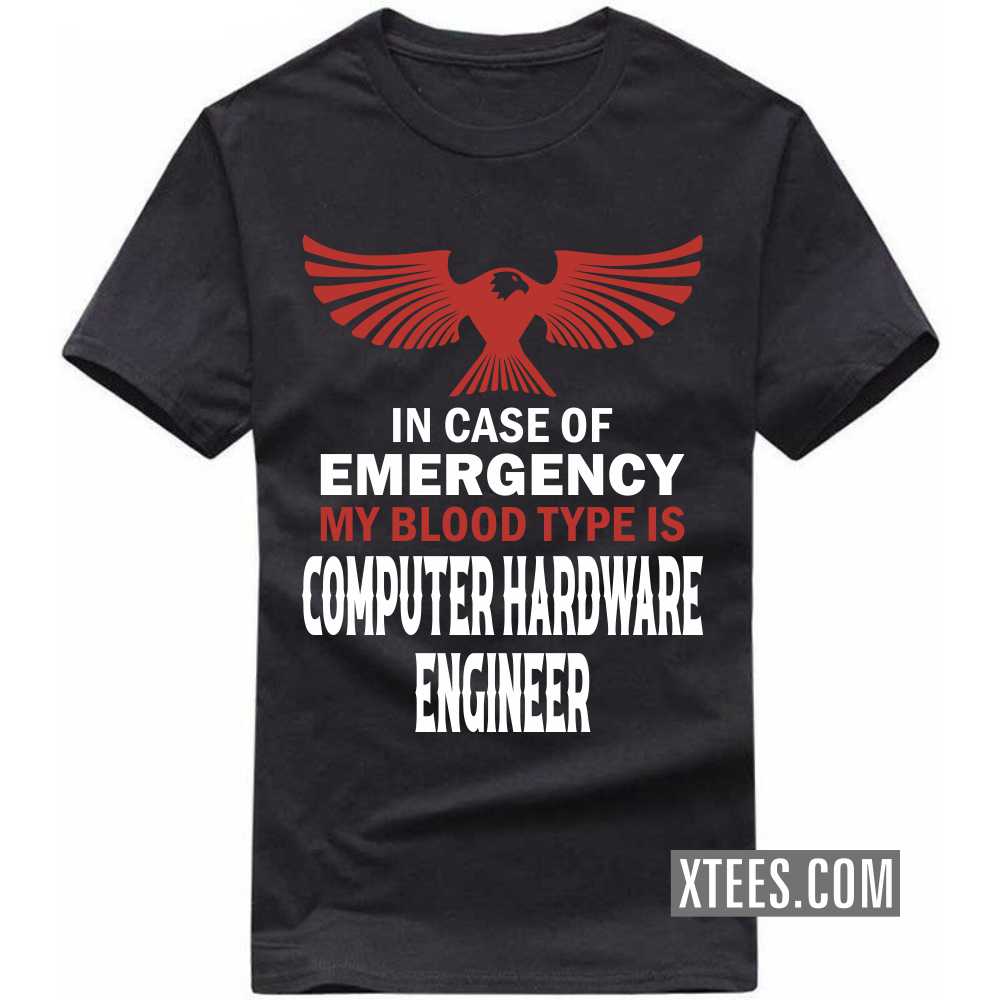 In Case Of Emergency My Blood Type Is COMPUTER HARDWARE ENGINEER Profession T-shirt image