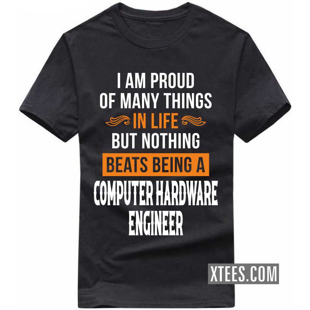I Am Proud Of Many Things In Life But Nothing Beats Being A COMPUTER HARDWARE ENGINEER Profession T-shirt image