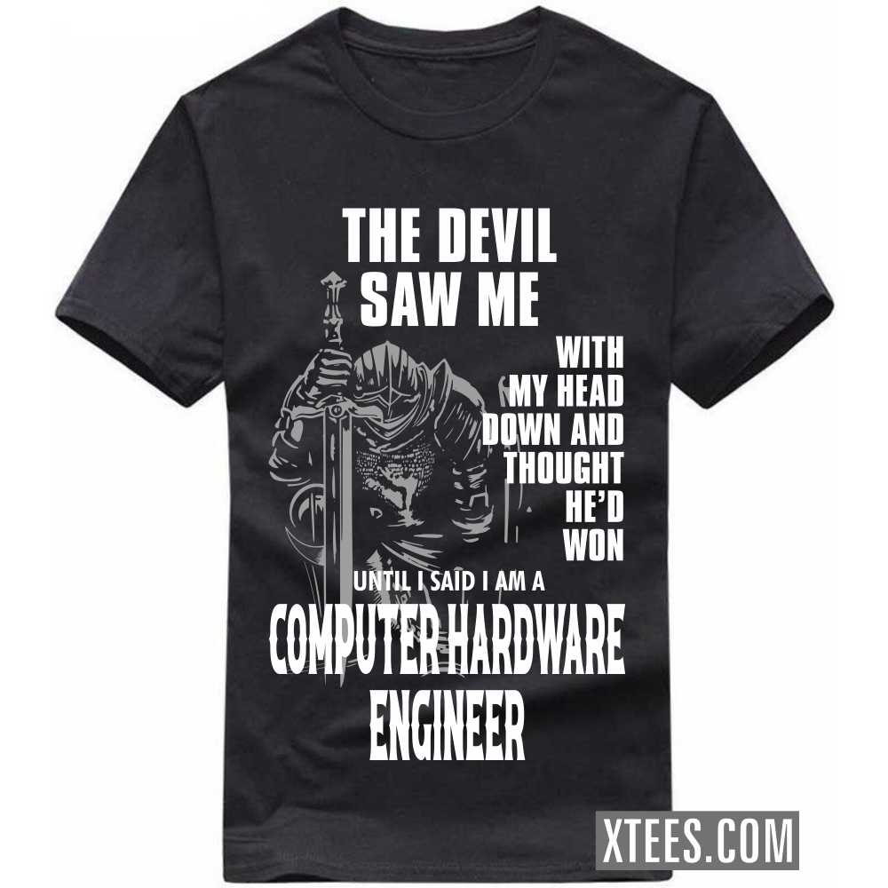 The Devil Saw Me My Head Down Thought He'd Won I Said I Am A COMPUTER HARDWARE ENGINEER Profession T-shirt image