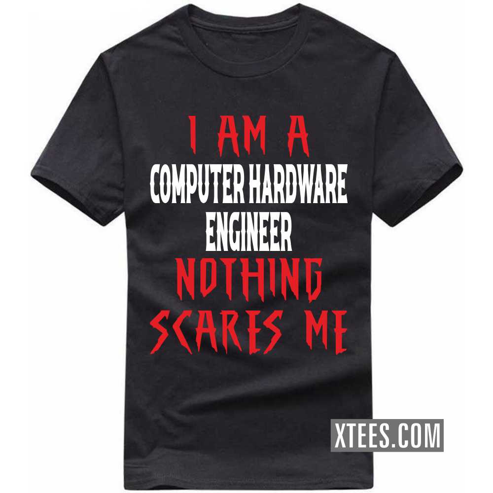 I Am A COMPUTER HARDWARE ENGINEER Nothing Scares Me Profession T-shirt image