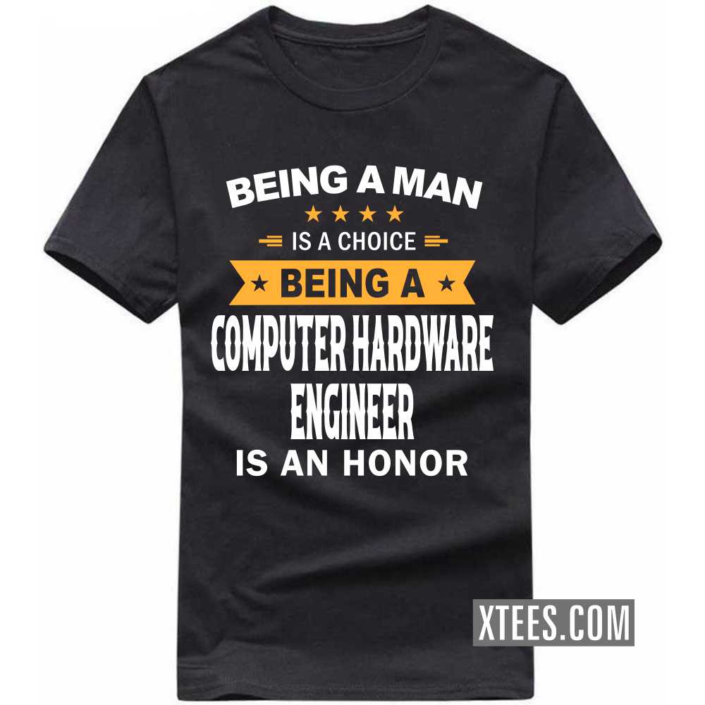 Being A Man Is A Choice Being A COMPUTER HARDWARE ENGINEER Is An Honor Profession T-shirt image