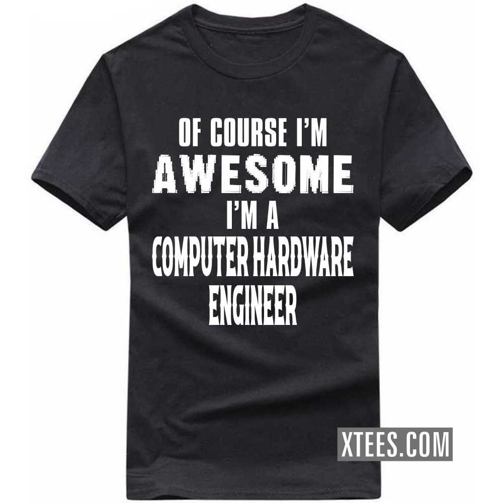 Of Course I'm Awesome I'm A COMPUTER HARDWARE ENGINEER Profession T-shirt image