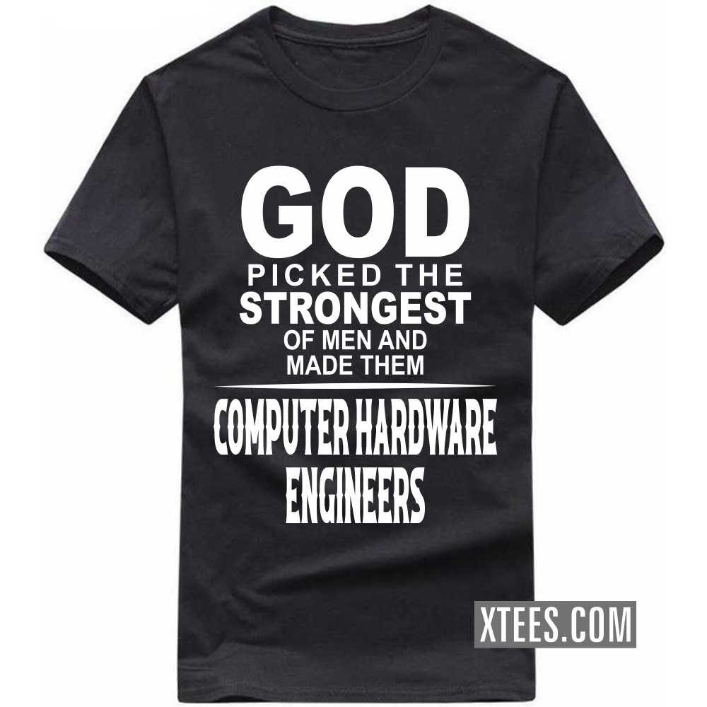 God Picked The Strongest Of Men And Made Them COMPUTER HARDWARE ENGINEERs Profession T-shirt image