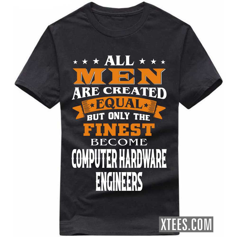 All Men Are Created Equal But Only The Finest Become COMPUTER HARDWARE ENGINEERs Profession T-shirt image