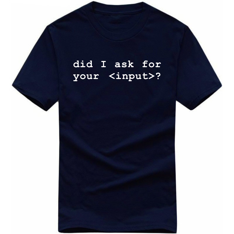 Did I Ask For Your Input Funny Geek Programmer Quotes T-shirt India image