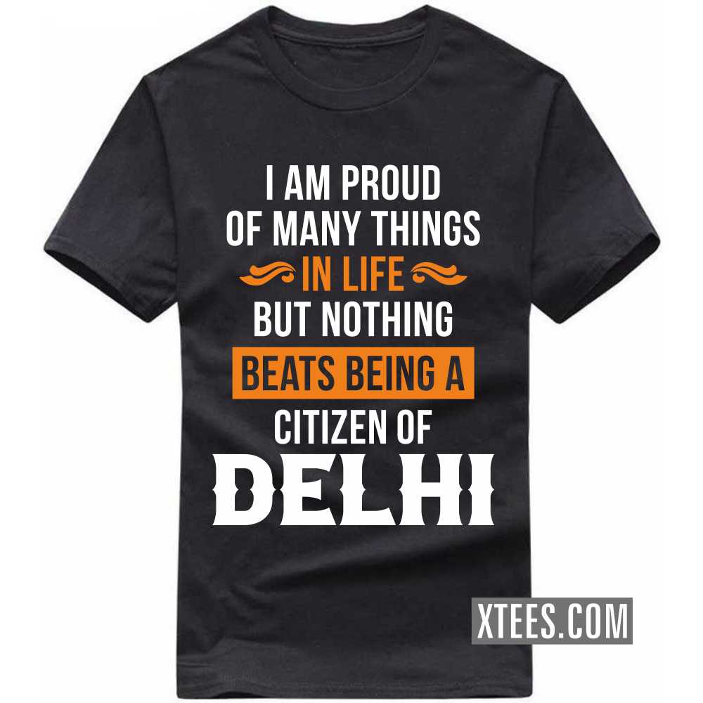 I Am Proud Of Many Things In Life But Nothing Beats Being A Citizen Of DELHI India City T-shirt image