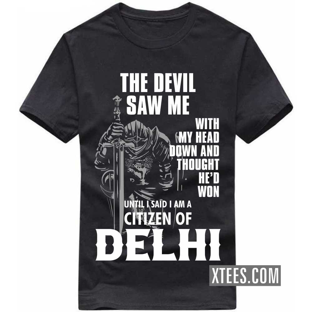 The Devil Saw Me My Head Down Thought He'd Won I Said I Am A Citizen Of Delhi India City T-shirt image
