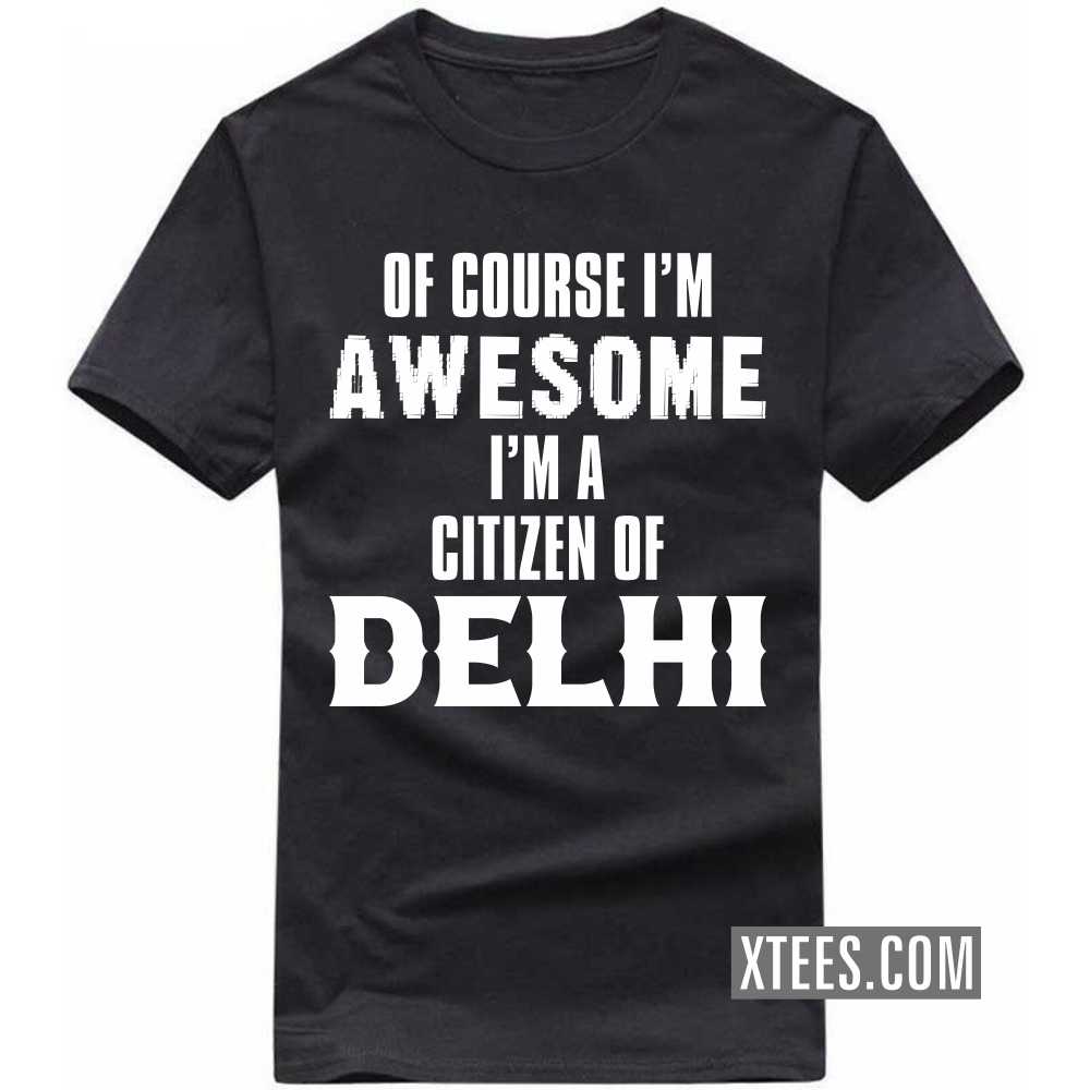 Of Course I'm Awesome I'm A Citizen Of DELHI India City T-shirt image