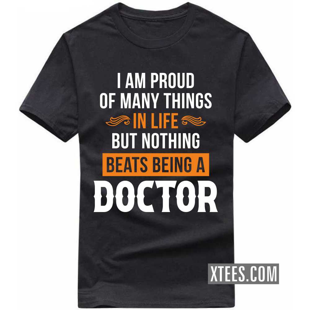 I Am Proud Of Many Things In Life But Nothing Beats Being A DOCTOR Profession T-shirt image