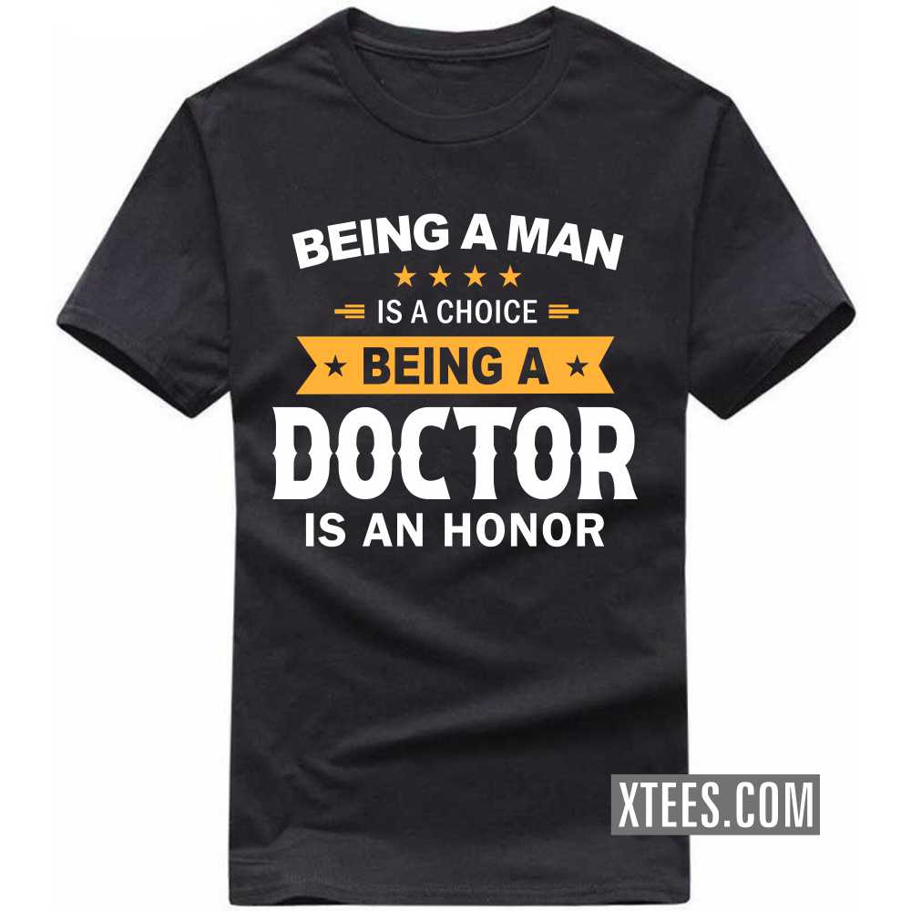 Being A Man Is A Choice Being A DOCTOR Is An Honor Profession T-shirt image