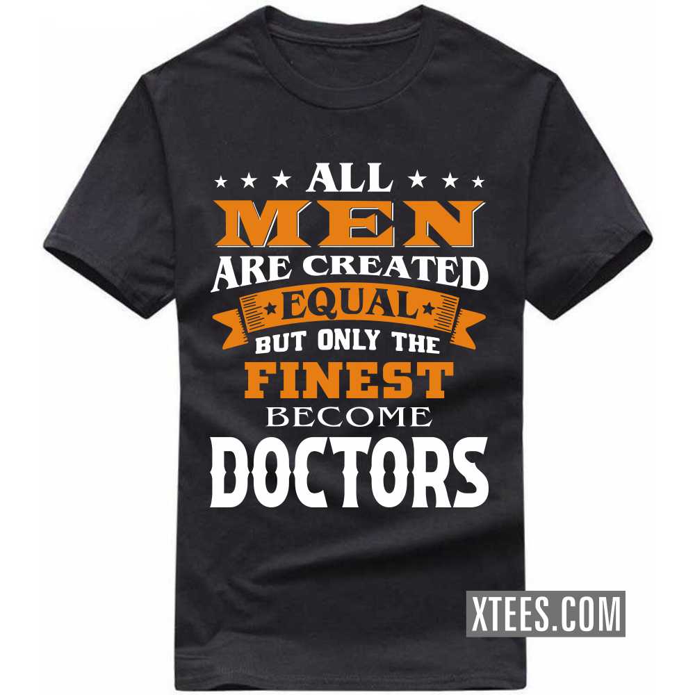 All Men Are Created Equal But Only The Finest Become DOCTORs Profession T-shirt image