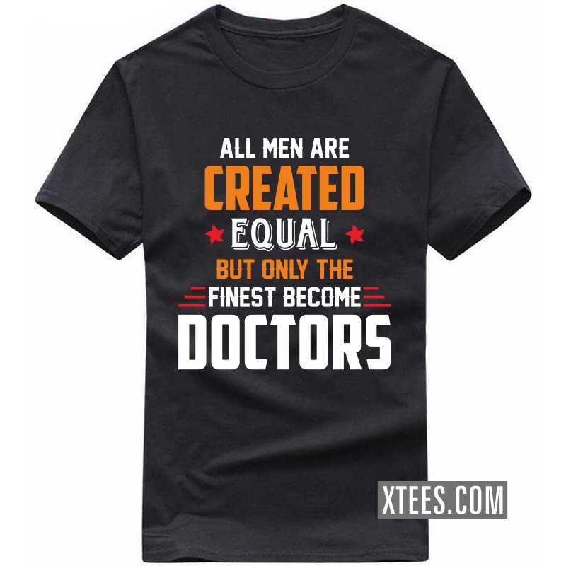 All Men Are Created Equal But Only The Finest Become Doctors T Shirt image