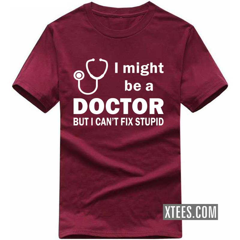 I Might Be A Doctor But I Can't Fix Stupid T Shirt image