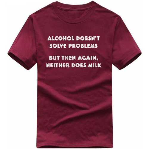 Alcohol Doesn't Solve Problems But Then Again Neither Does Milk Beer Funny Beer Alcohol Quotes T-shirt India image