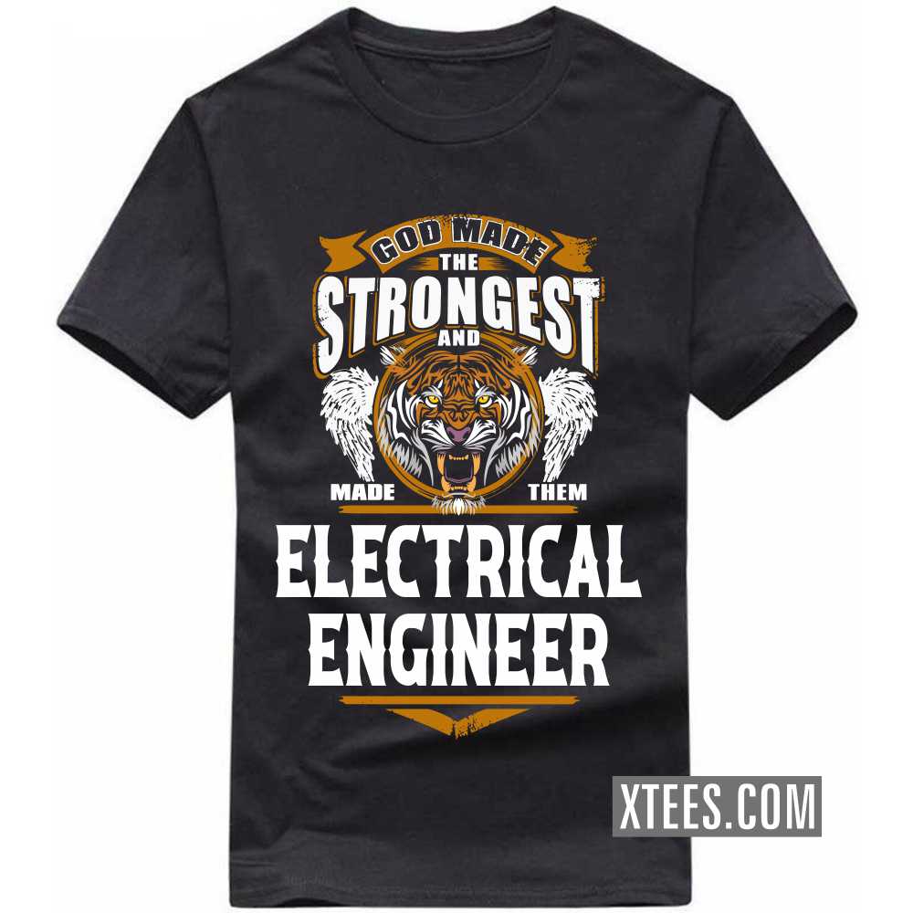 God Made The Strongest And Named Them ELECTRICAL ENGINEER Profession T-shirt image