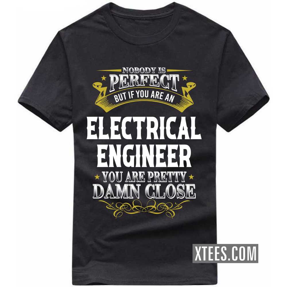 Nobody Is Perfect But If You Are A ELECTRICAL ENGINEER You Are Pretty Damn Close Profession T-shirt image