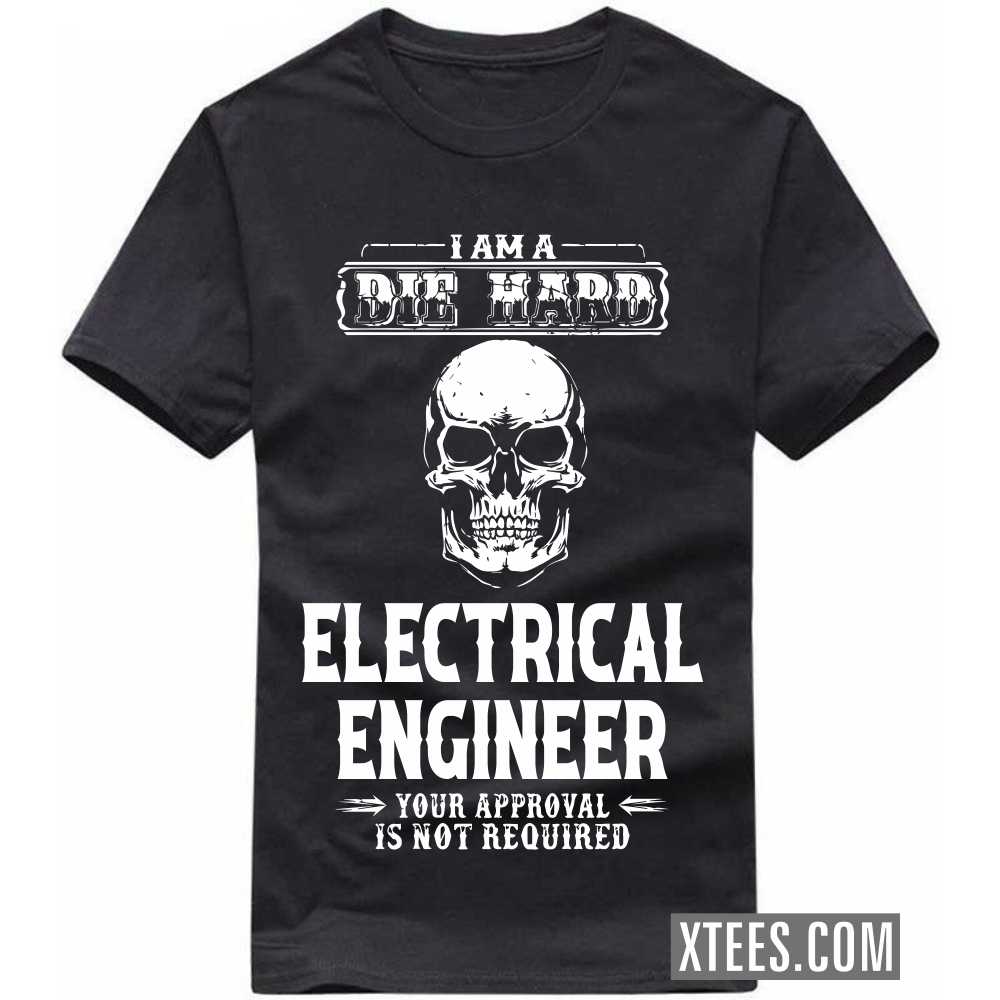 I Am A Die Hard ELECTRICAL ENGINEER Your Approval Is Not Required Profession T-shirt image