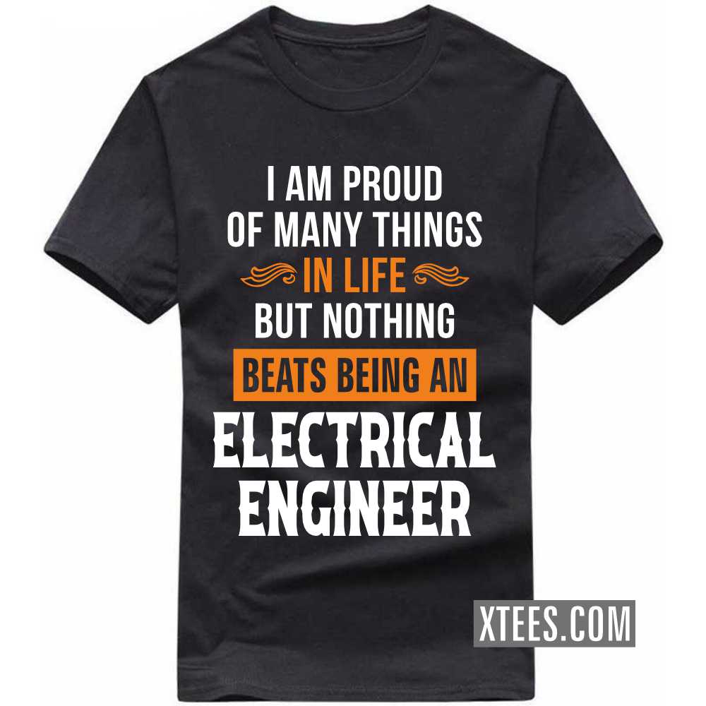 I Am Proud Of Many Things In Life But Nothing Beats Being A ELECTRICAL ENGINEER Profession T-shirt image