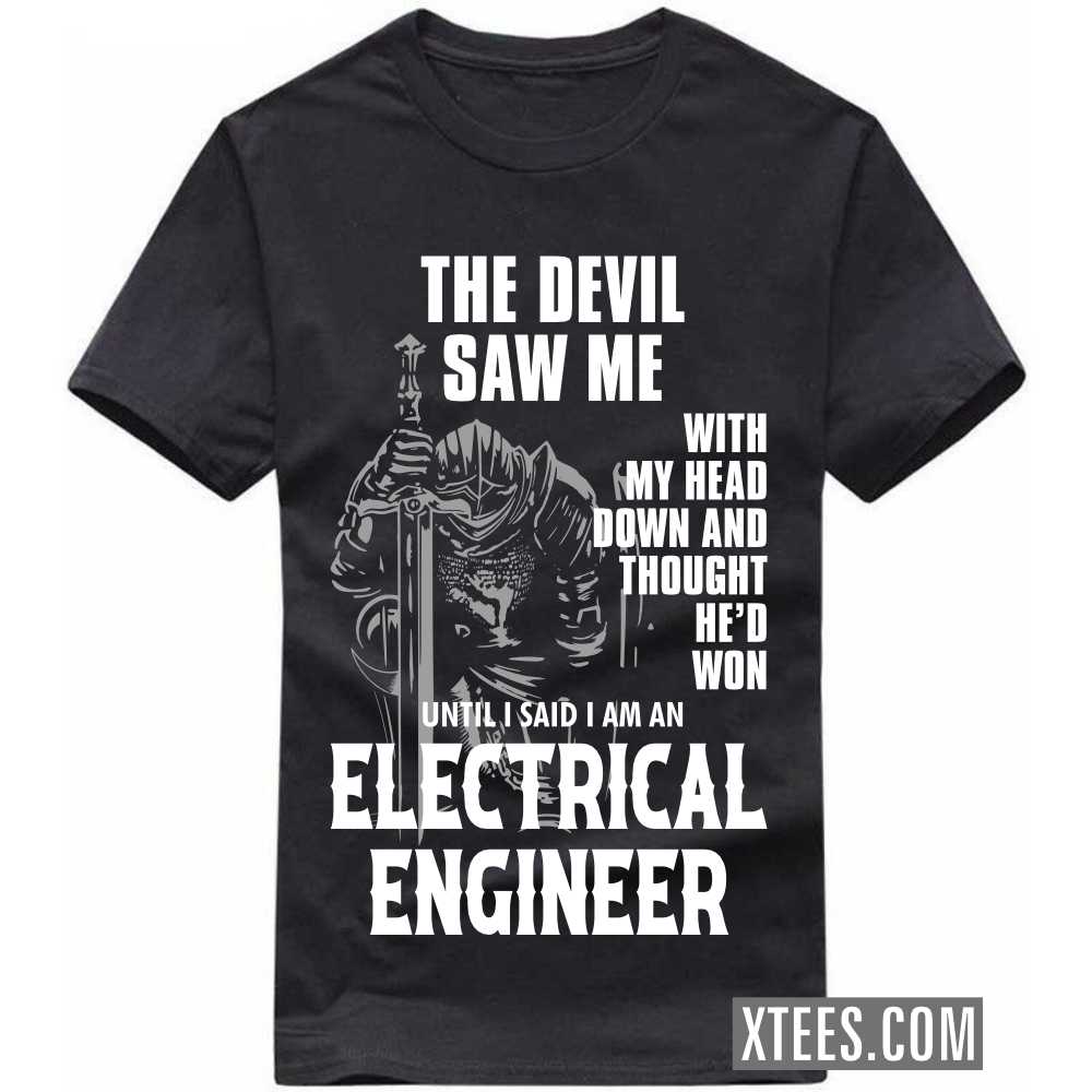 The Devil Saw Me My Head Down Thought He'd Won I Said I Am A ELECTRICAL ENGINEER Profession T-shirt image