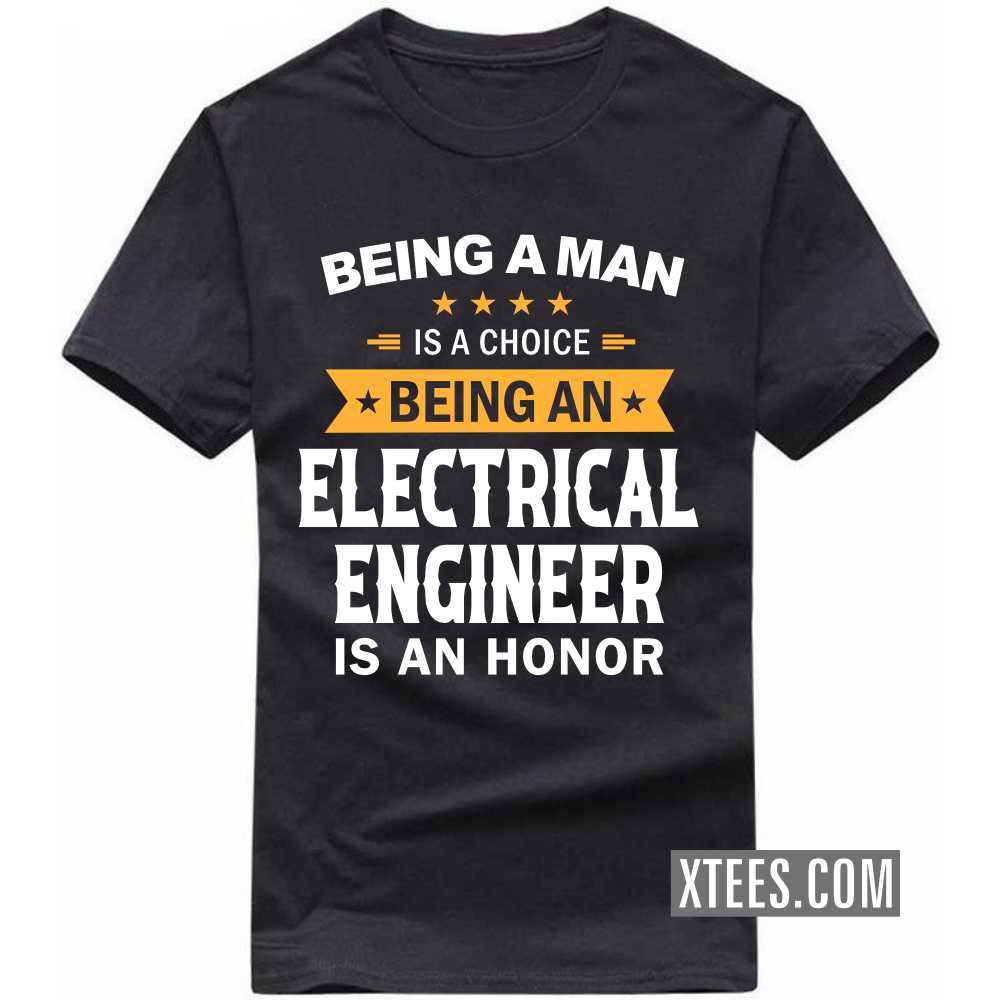 Being A Man Is A Choice Being A ELECTRICAL ENGINEER Is An Honor Profession T-shirt image