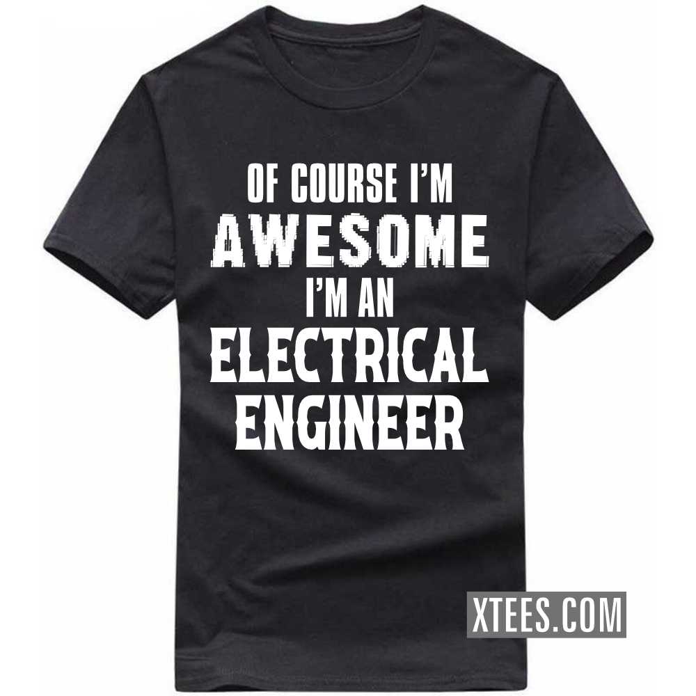 Of Course I'm Awesome I'm A ELECTRICAL ENGINEER Profession T-shirt image