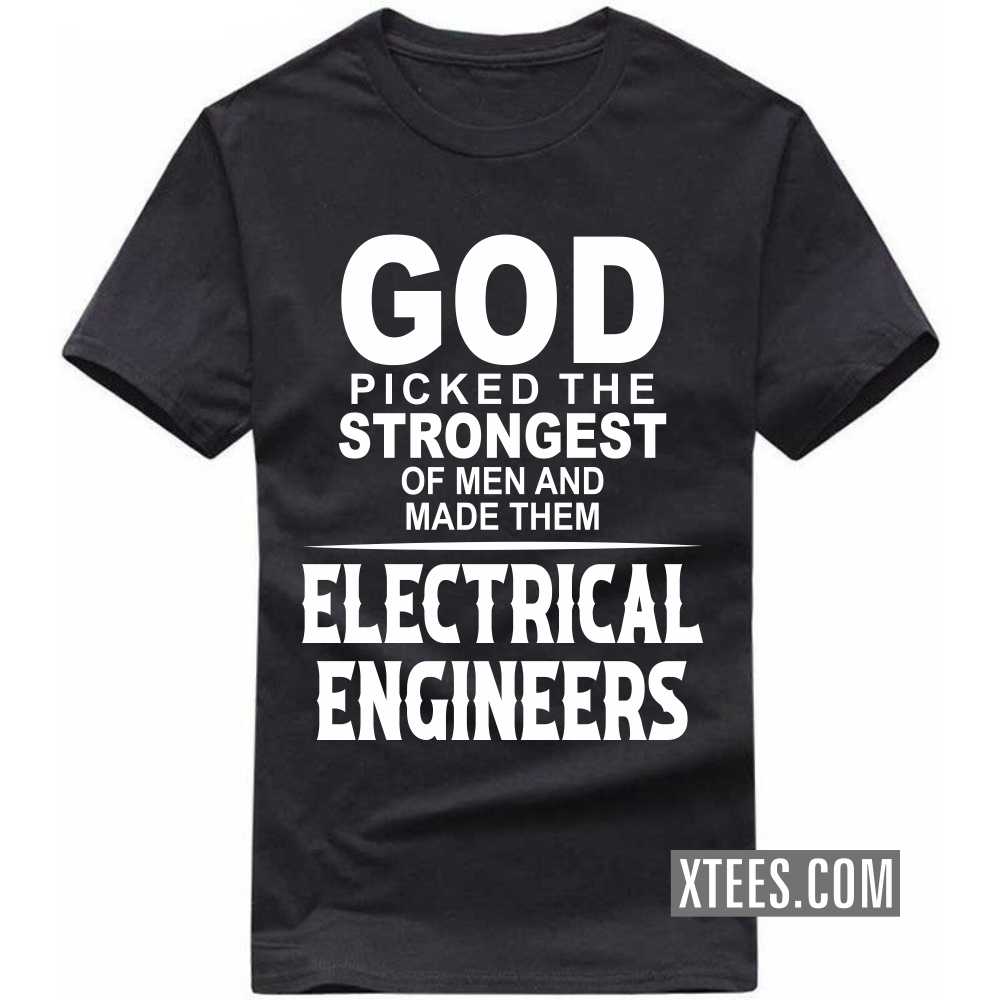 God Picked The Strongest Of Men And Made Them ELECTRICAL ENGINEERs Profession T-shirt image