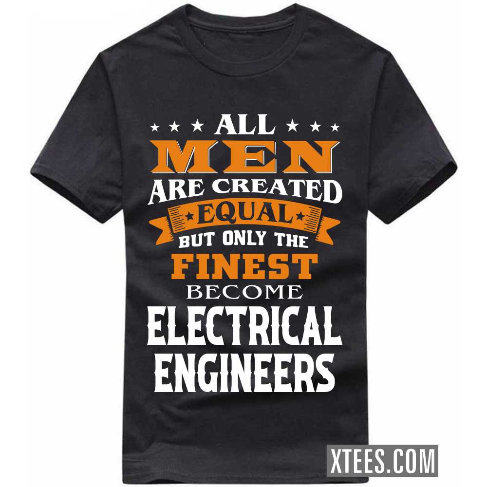 All Men Are Created Equal But Only The Finest Become ELECTRICAL ENGINEERs Profession T-shirt image