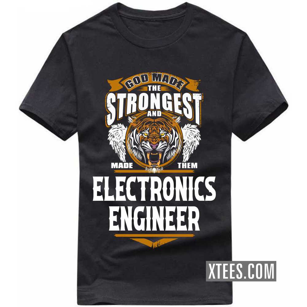 God Made The Strongest And Named Them ELECTRONICS ENGINEER Profession T-shirt image
