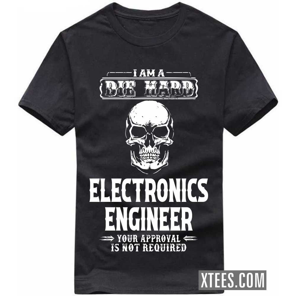 I Am A Die Hard ELECTRONICS ENGINEER Your Approval Is Not Required Profession T-shirt image