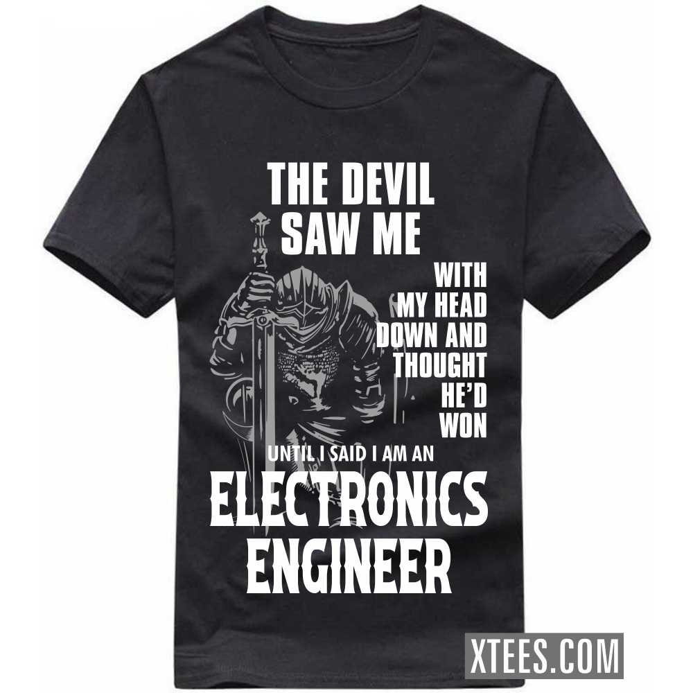 The Devil Saw Me My Head Down Thought He'd Won I Said I Am A ELECTRONICS ENGINEER Profession T-shirt image
