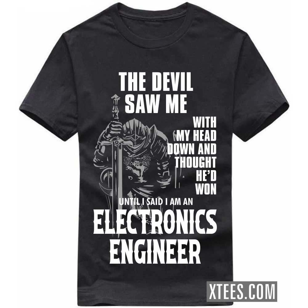 The Devil Saw Me My Head Down Thought He'd Won I Said I Am A ELECTRONICS ENGINEER Profession T-shirt The Devil Saw Me My Head Down Thought He'd Won I Said I Am A ELECTRONICS ENGINEER Profession T-shirt