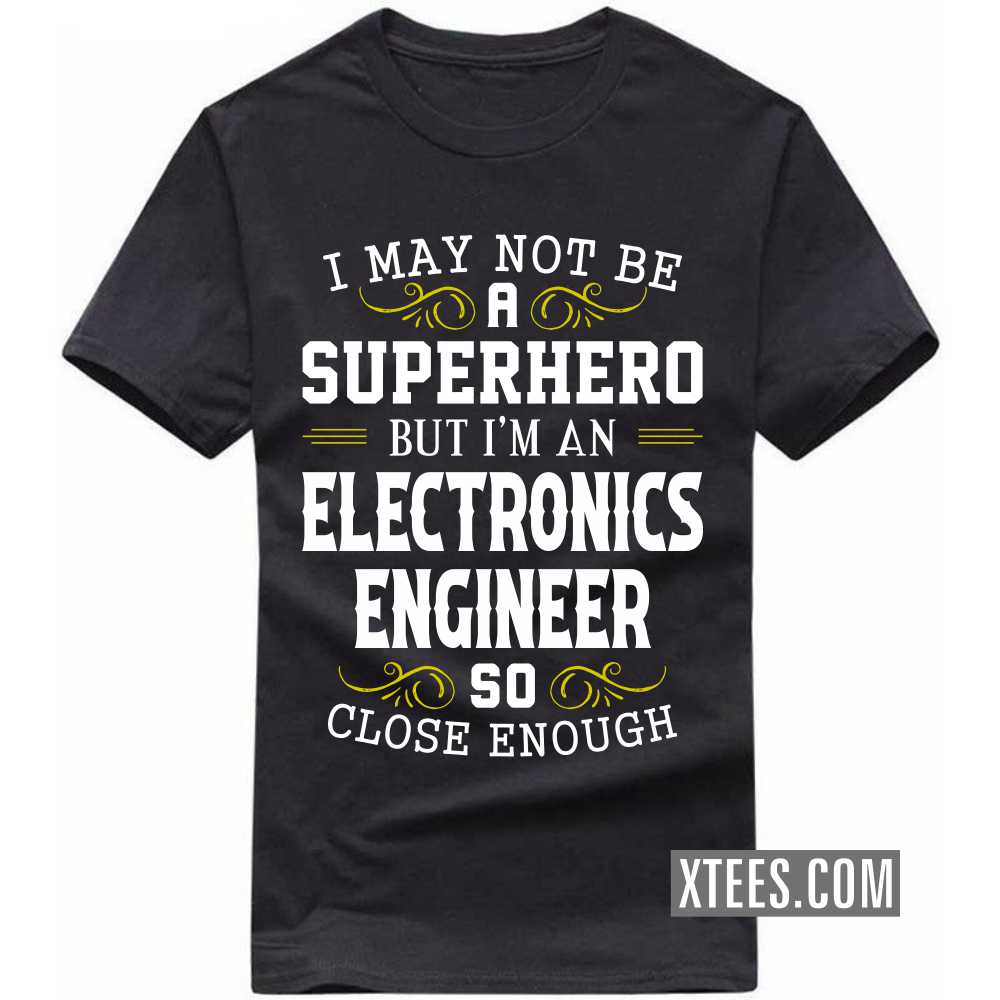I May Not Be A Superhero But I'm A ELECTRONICS ENGINEER So Close Enough Profession T-shirt image