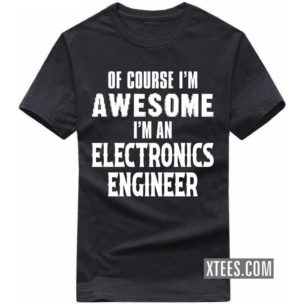 Of Course I'm Awesome I'm A ELECTRONICS ENGINEER Profession T-shirt image