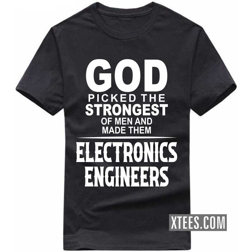 God Picked The Strongest Of Men And Made Them ELECTRONICS ENGINEERs Profession T-shirt image